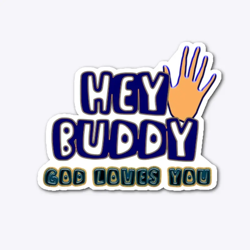 Hey Buddy! God Loves You! 